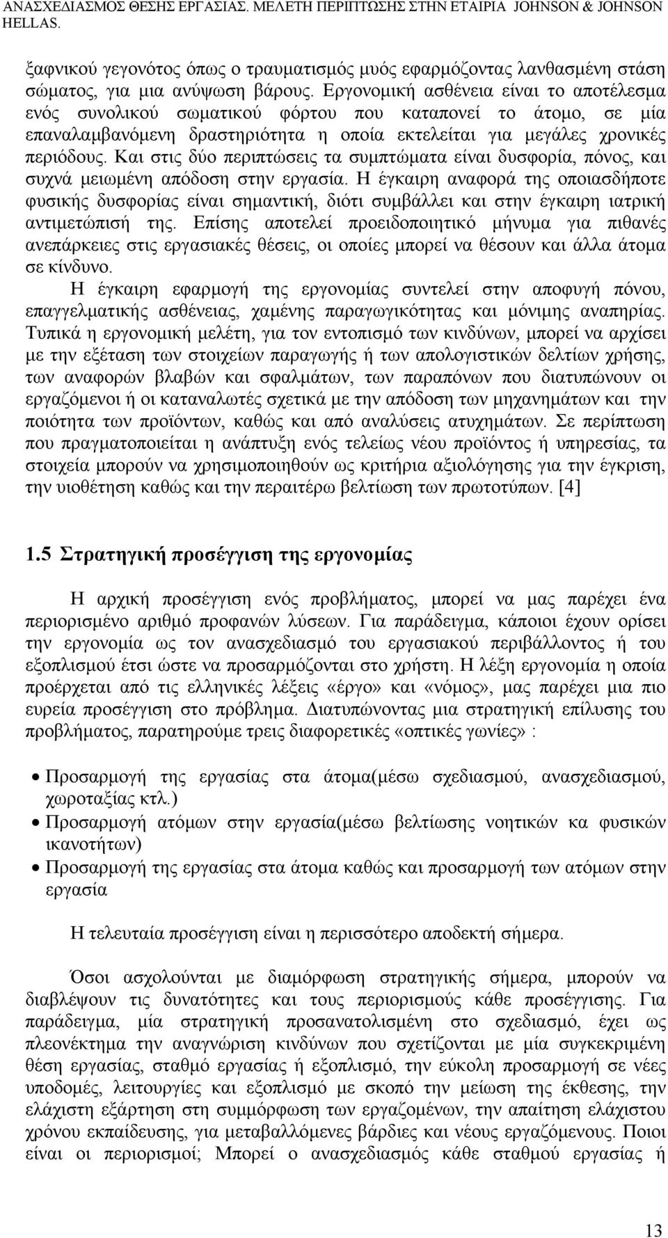 Και στις δύο περιπτώσεις τα συµπτώµατα είναι δυσφορία, πόνος, και συχνά µειωµένη απόδοση στην εργασία.