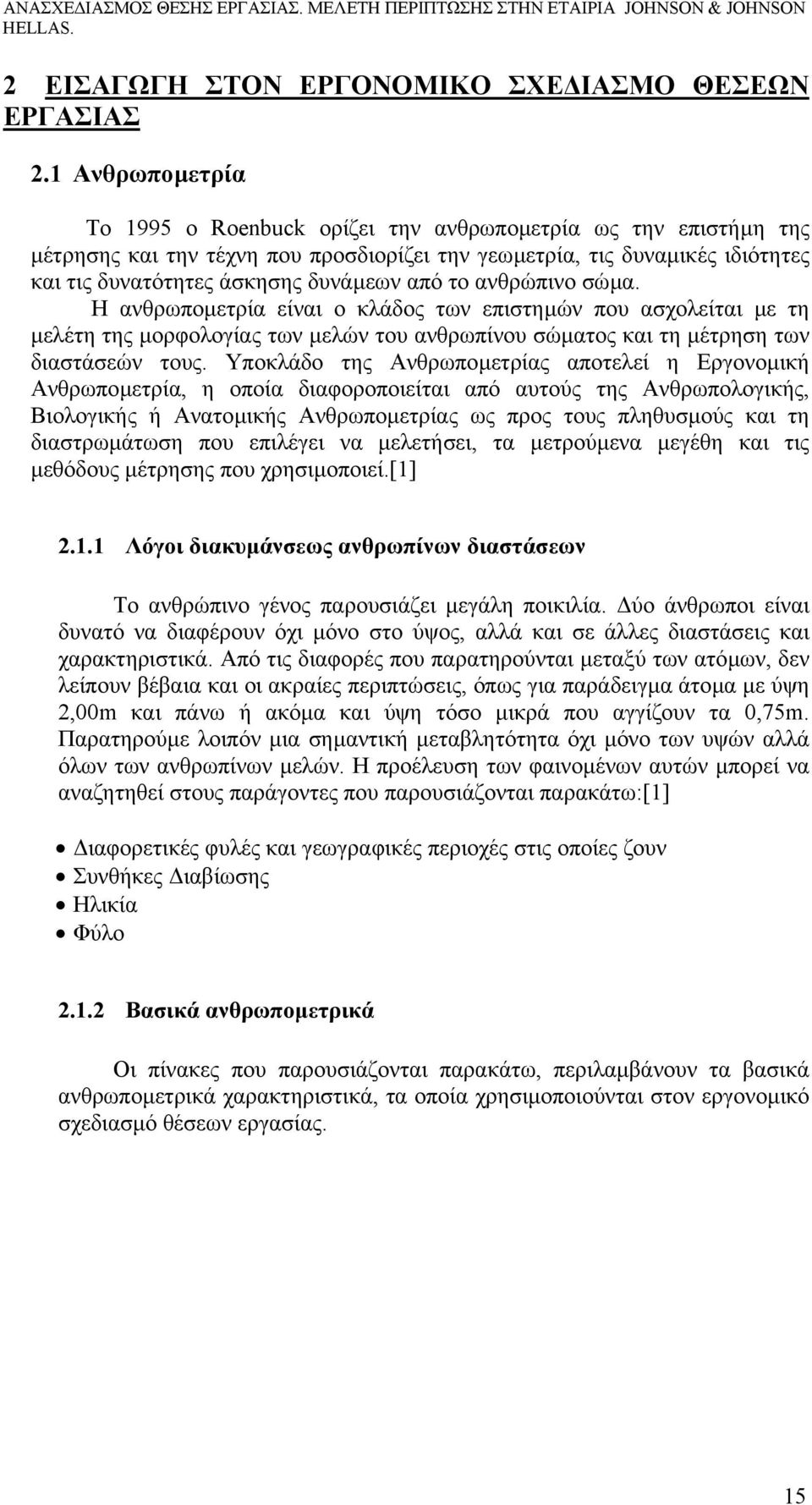 το ανθρώπινο σώµα. Η ανθρωποµετρία είναι ο κλάδος των επιστηµών που ασχολείται µε τη µελέτη της µορφολογίας των µελών του ανθρωπίνου σώµατος και τη µέτρηση των διαστάσεών τους.