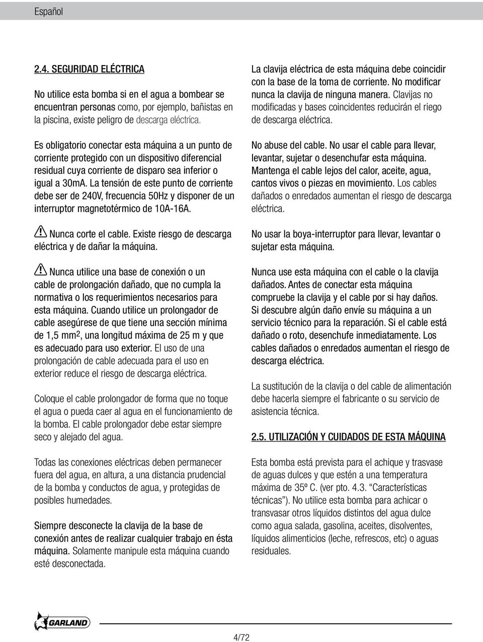 La tensión de este punto de corriente debe ser de 240V, frecuencia 50Hz y disponer de un interruptor magnetotérmico de 10A-16A. Nunca corte el cable.