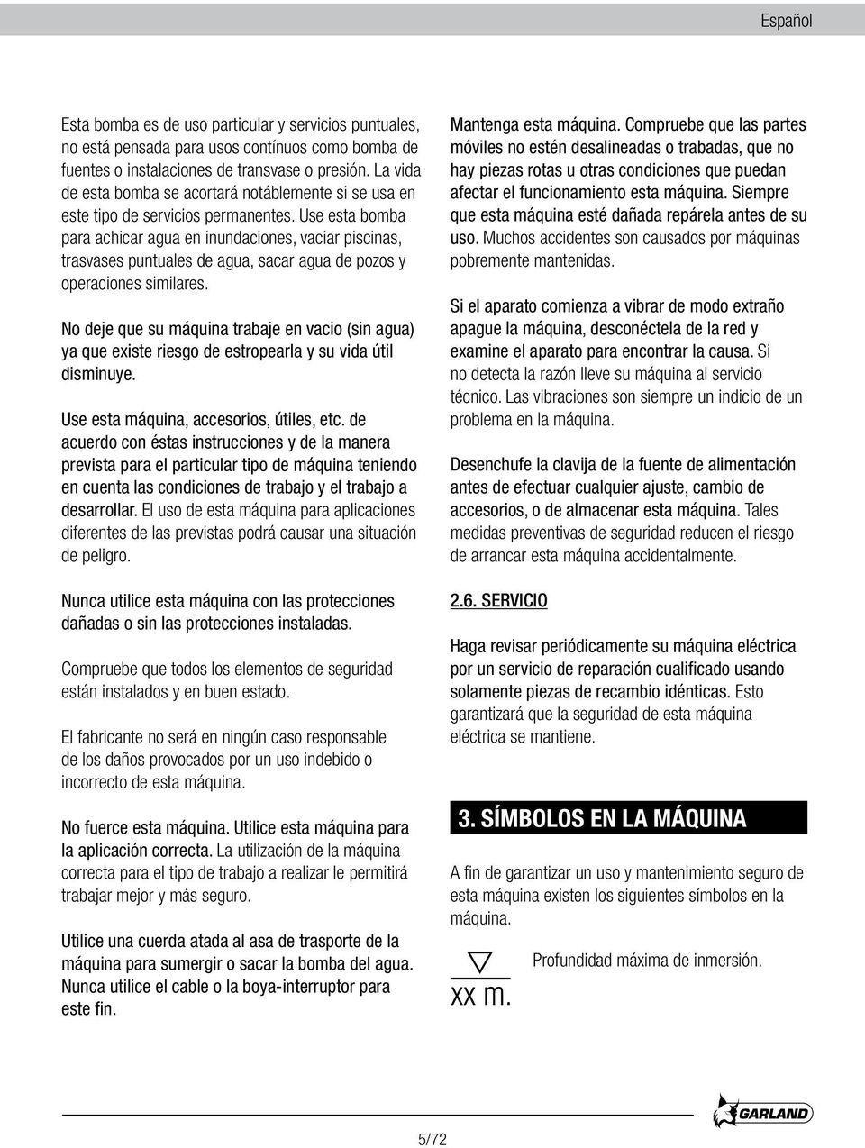 Use esta bomba para achicar agua en inundaciones, vaciar piscinas, trasvases puntuales de agua, sacar agua de pozos y operaciones similares.