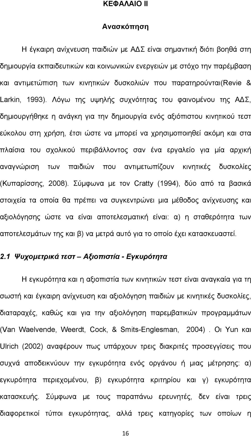 Λόγω της υψηλής συχνότητας του φαινομένου της ΑΔΣ, δημιουργήθηκε η ανάγκη για την δημιουργία ενός αξιόπιστου κινητικού τεστ εύκολου στη χρήση, έτσι ώστε να μπορεί να χρησιμοποιηθεί ακόμη και στα