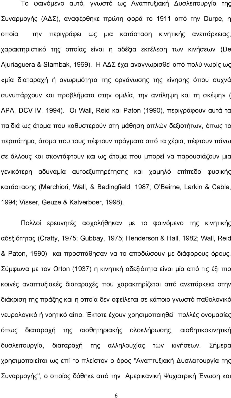 Η ΑΔΣ έχει αναγνωρισθεί από πολύ νωρίς ως «μία διαταραχή ή ανωριμότητα της οργάνωσης της κίνησης όπου συχνά συνυπάρχουν και προβλήματα στην ομιλία, την αντίληψη και τη σκέψη» ( ΑΡΑ, DCV-IV, 1994).