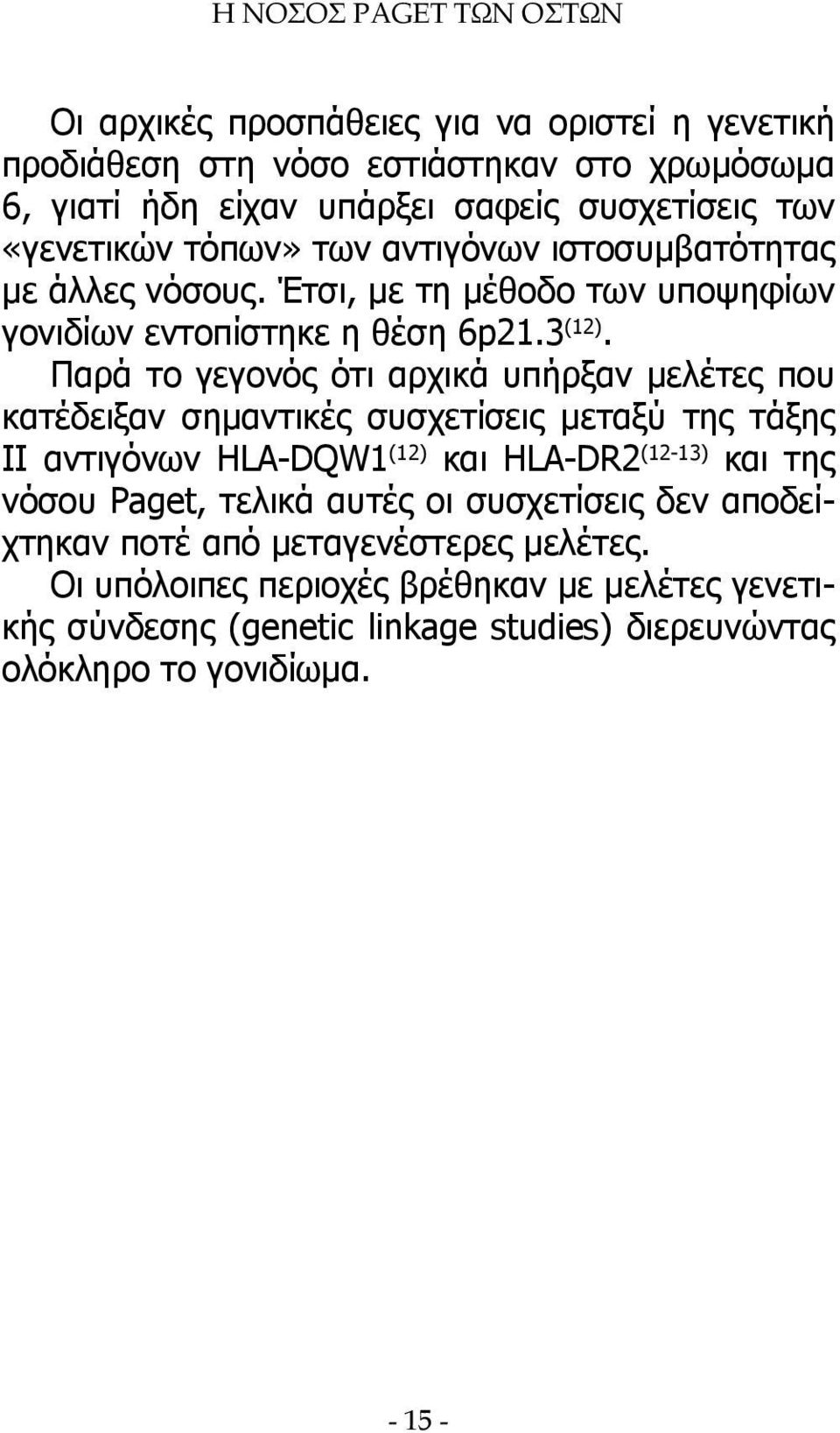 Παρά το γεγονός ότι αρχικά υπήρξαν μελέτες που κατέδειξαν σημαντικές συσχετίσεις μεταξύ της τάξης ΙΙ αντιγόνων HLA-DQW1 (12) και HLA-DR2 (12-13) και της νόσου Paget,