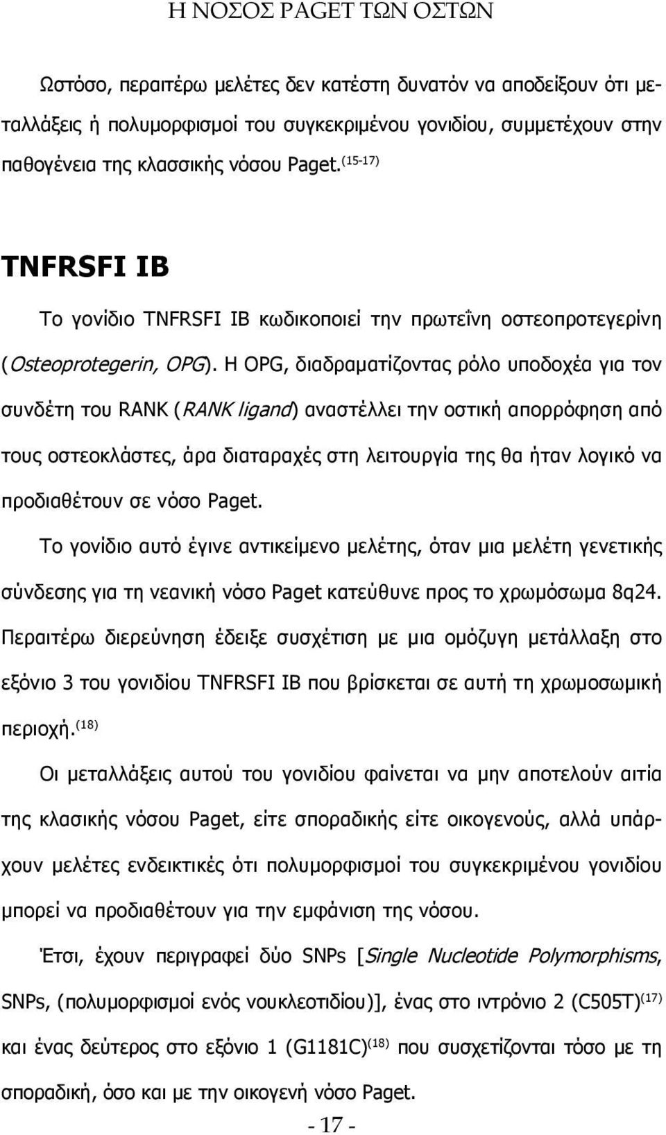 H OPG, διαδραματίζοντας ρόλο υποδοχέα για τον συνδέτη του RANK (RANK ligand) αναστέλλει την οστική απορρόφηση από τους οστεοκλάστες, άρα διαταραχές στη λειτουργία της θα ήταν λογικό να προδιαθέτουν