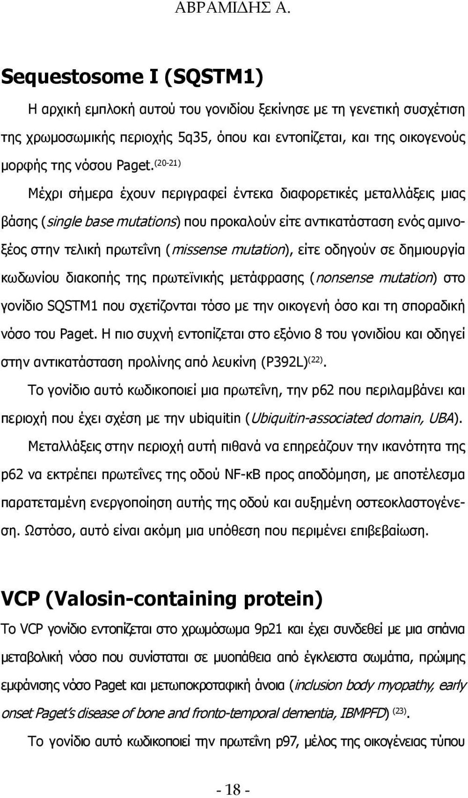 (20-21) Μέχρι σήμερα έχουν περιγραφεί έντεκα διαφορετικές μεταλλάξεις μιας βάσης (single base mutations) που προκαλούν είτε αντικατάσταση ενός αμινοξέος στην τελική πρωτεΐνη (missense mutation), είτε