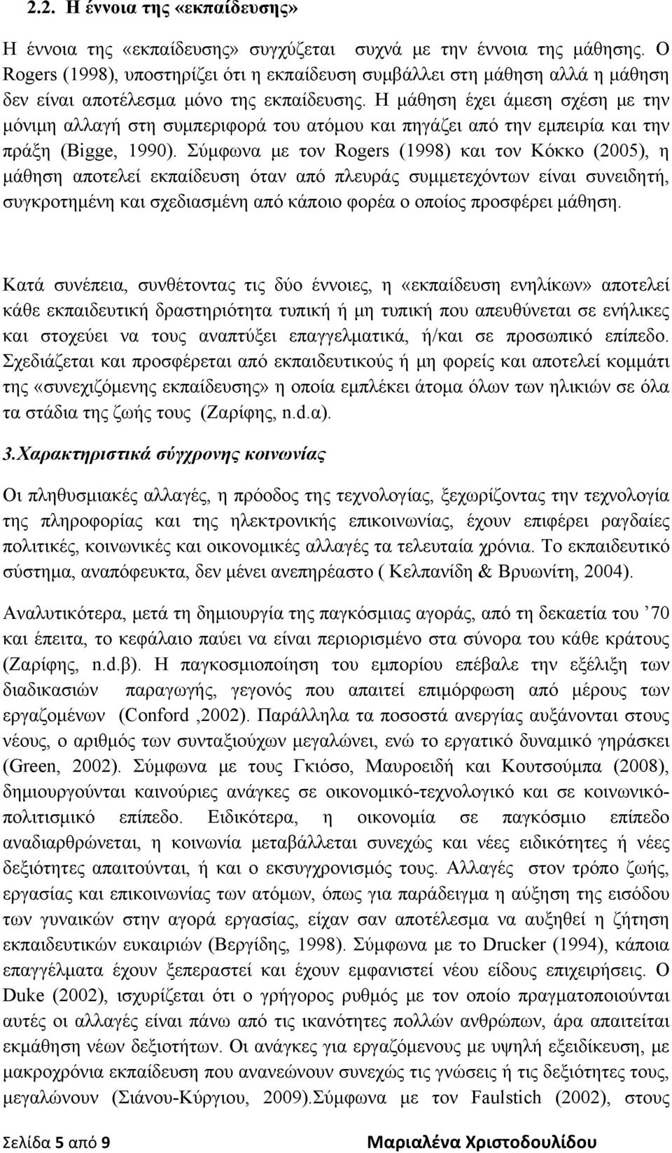 Η μάθηση έχει άμεση σχέση με την μόνιμη αλλαγή στη συμπεριφορά του ατόμου και πηγάζει από την εμπειρία και την πράξη (Bigge, 1990).