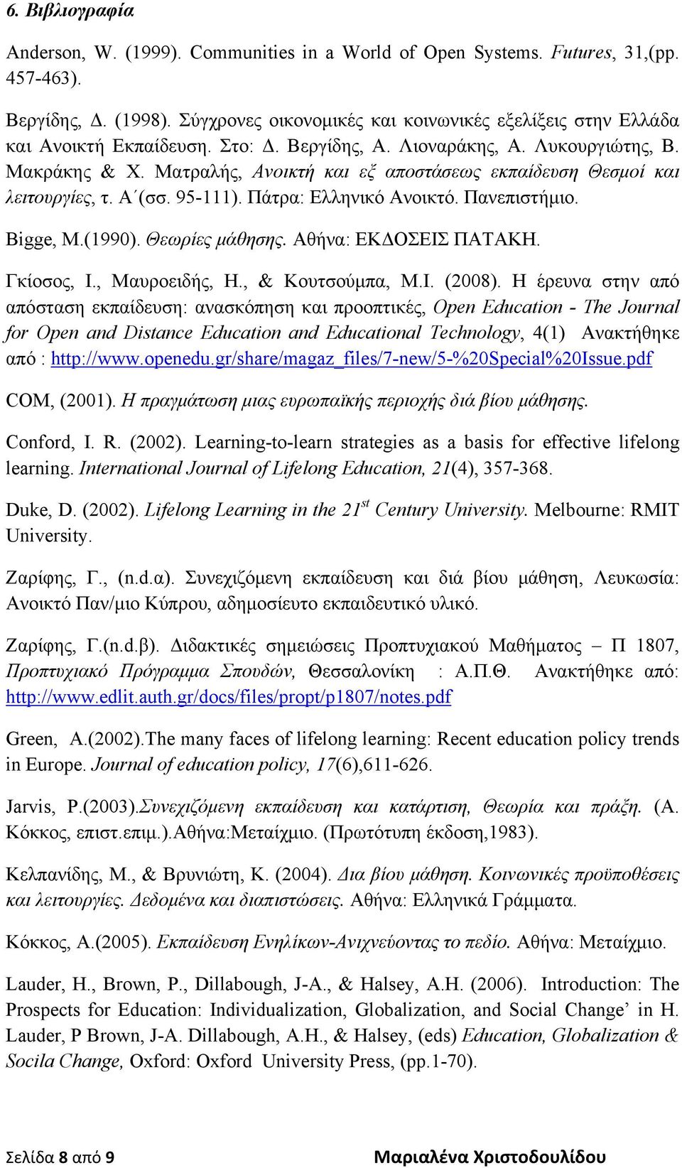 Ματραλής, Ανοικτή και εξ αποστάσεως εκπαίδευση Θεσμοί και λειτουργίες, τ. Α (σσ. 95-111). Πάτρα: Ελληνικό Ανοικτό. Πανεπιστήμιο. Bigge, M.(1990). Θεωρίες μάθησης. Αθήνα: ΕΚΔΟΣΕΙΣ ΠΑΤΑΚΗ. Γκίοσος, Ι.