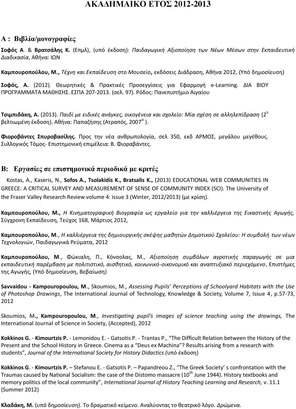 ΕΣΠΑ 207-2013. (σελ. 97). Ρόδος: Πανεπιστήμιο Αιγαίου Τσιμπιδάκη, Α. (2013). Παιδί με ειδικές ανάγκες, οικογένεια και σχολείο: Μία σχέση σε αλληλεπίδραση (2 η βελτιωμένη έκδοση).