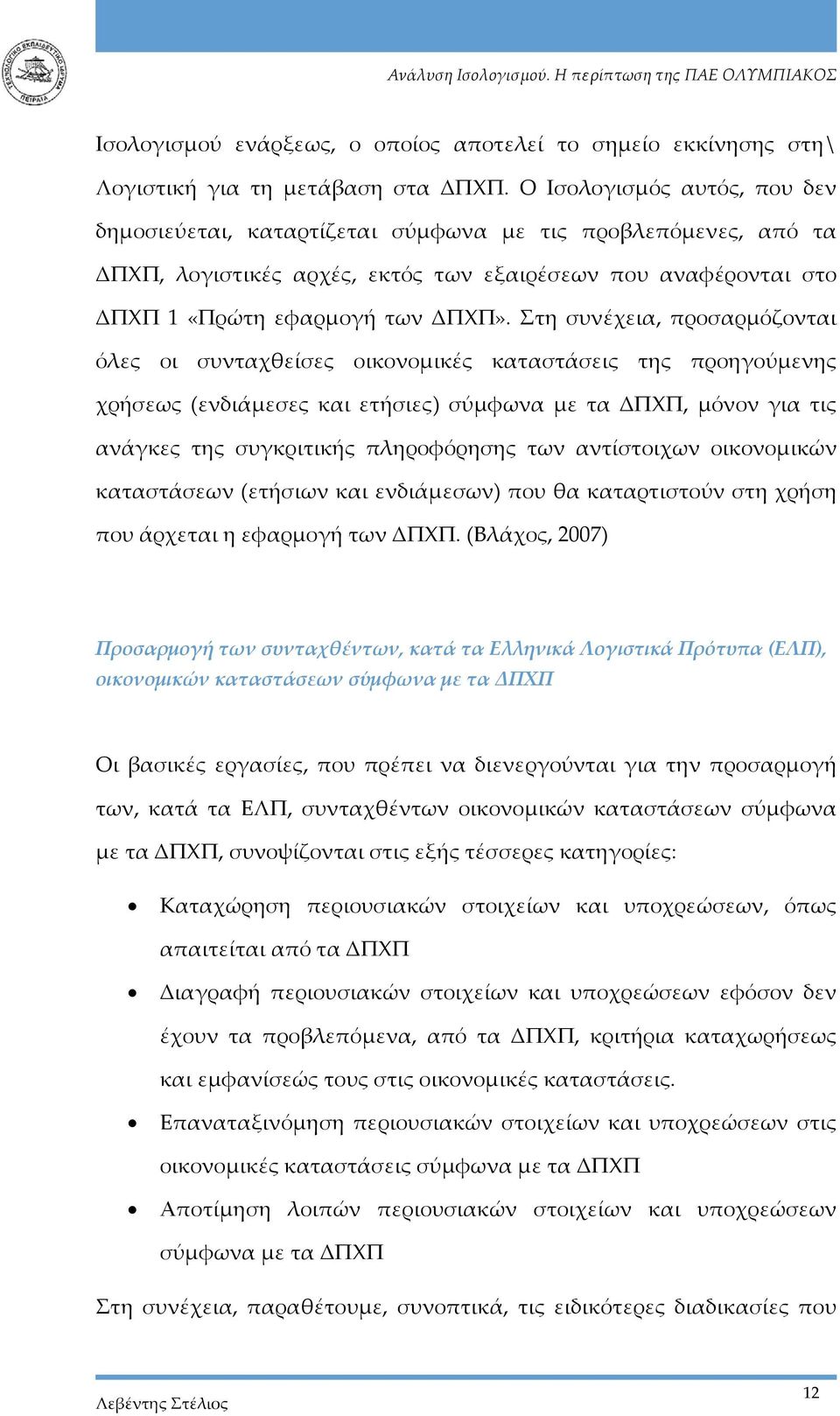 Στη συνέχεια, προσαρμόζονται όλες οι συνταχθείσες οικονομικές καταστάσεις της προηγούμενης χρήσεως (ενδιάμεσες και ετήσιες) σύμφωνα με τα ΔΠΧΠ, μόνον για τις ανάγκες της συγκριτικής πληροφόρησης των