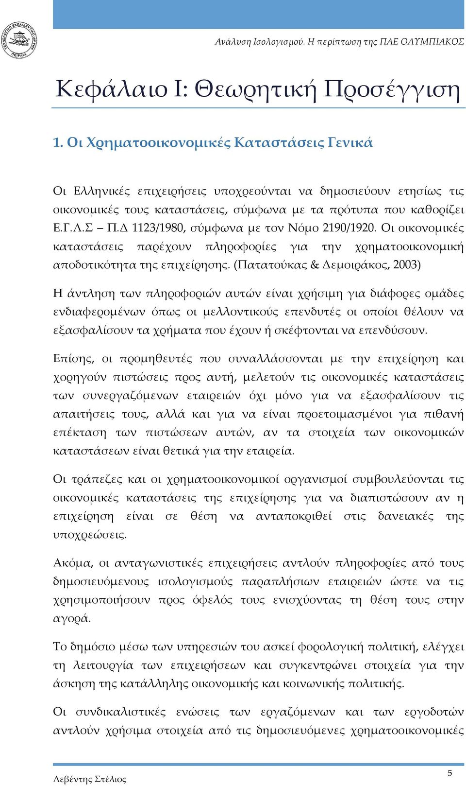 Δ 1123/1980, σύμφωνα με τον Νόμο 2190/1920. Οι οικονομικές καταστάσεις παρέχουν πληροφορίες για την χρηματοοικονομική αποδοτικότητα της επιχείρησης.