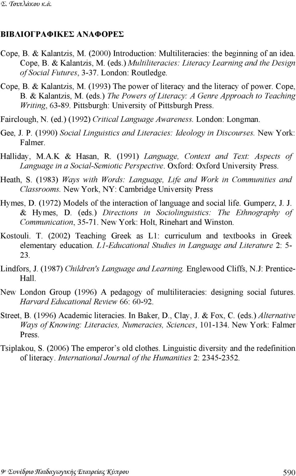 ) The Powers of Literacy: A Genre Approach to Teaching Writing, 63-89. Pittsburgh: University of Pittsburgh Press. Fairclough, N. (ed.) (1992) Critical Language Awareness. London: Longman. Gee, J. P. (1990) Social Linguistics and Literacies: Ideology in Discourses.