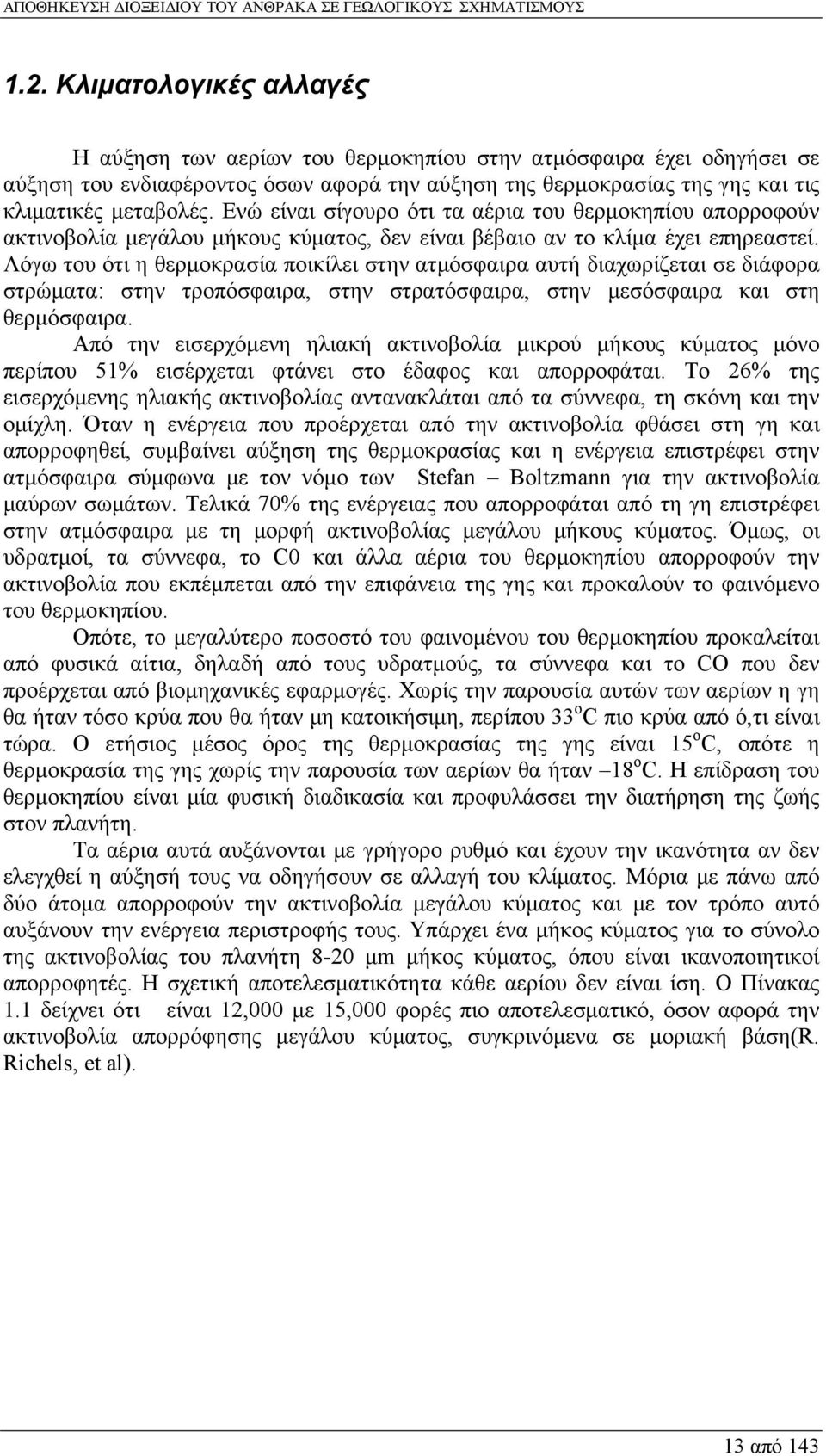 Λόγω του ότι η θερμοκρασία ποικίλει στην ατμόσφαιρα αυτή διαχωρίζεται σε διάφορα στρώματα: στην τροπόσφαιρα, στην στρατόσφαιρα, στην μεσόσφαιρα και στη θερμόσφαιρα.