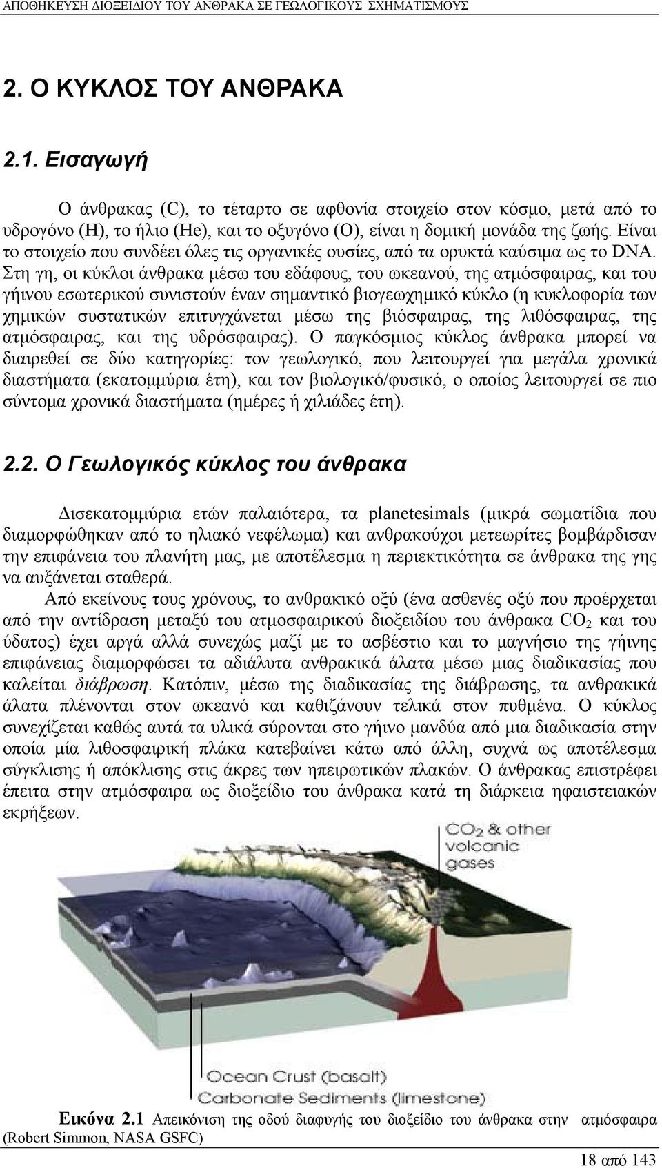 Στη γη, οι κύκλοι άνθρακα μέσω του εδάφους, του ωκεανού, της ατμόσφαιρας, και του γήινου εσωτερικού συνιστούν έναν σημαντικό βιογεωχημικό κύκλο (η κυκλοφορία των χημικών συστατικών επιτυγχάνεται μέσω