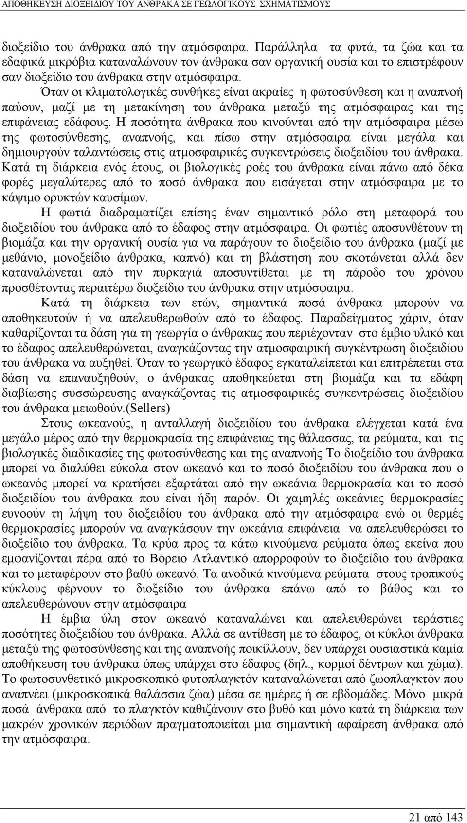 Η ποσότητα άνθρακα που κινούνται από την ατμόσφαιρα μέσω της φωτοσύνθεσης, αναπνοής, και πίσω στην ατμόσφαιρα είναι μεγάλα και δημιουργούν ταλαντώσεις στις ατμοσφαιρικές συγκεντρώσεις διοξειδίου του