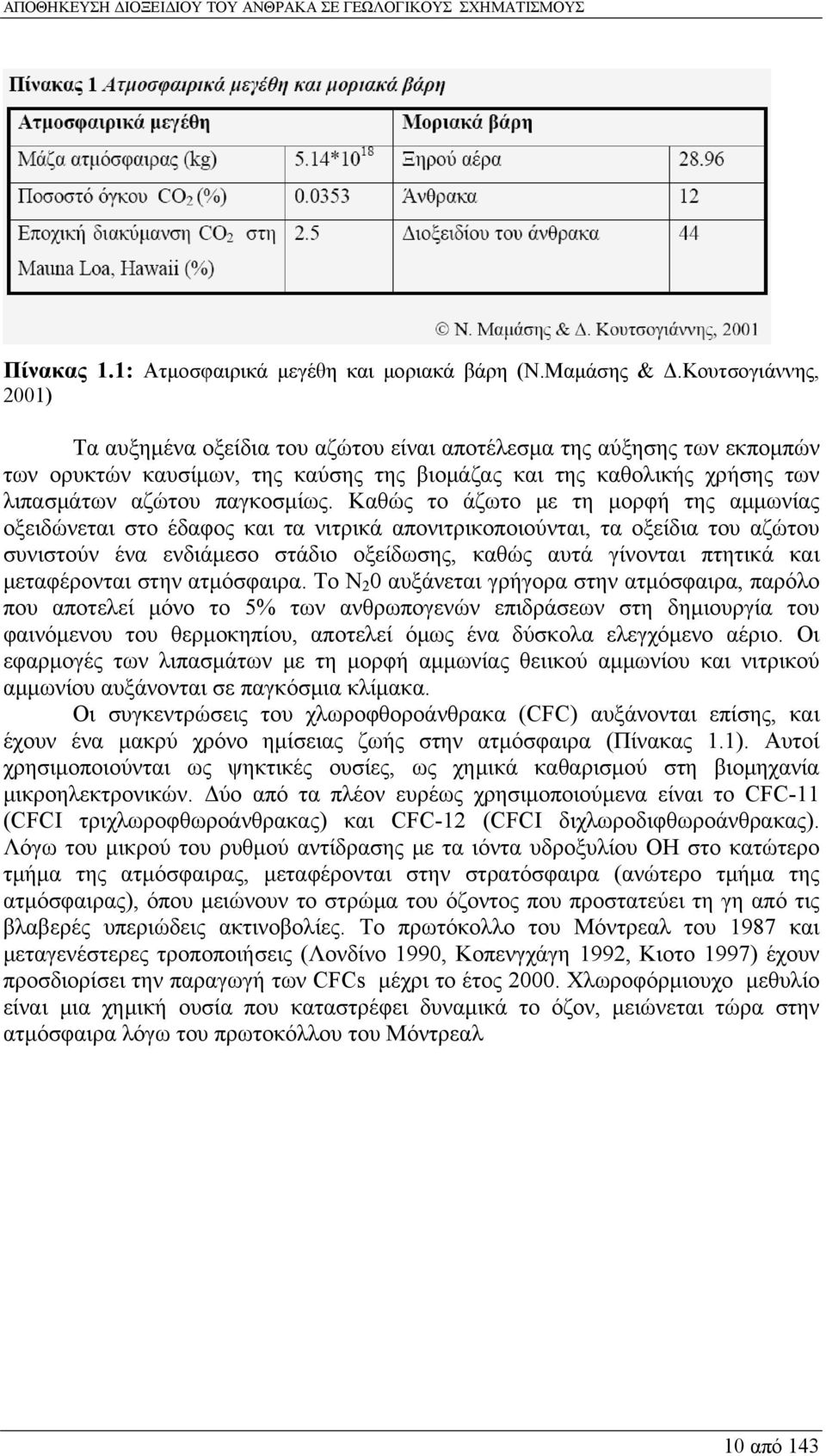 Καθώς το άζωτο με τη μορφή της αμμωνίας οξειδώνεται στο έδαφος και τα νιτρικά απονιτρικοποιούνται, τα οξείδια του αζώτου συνιστούν ένα ενδιάμεσο στάδιο οξείδωσης, καθώς αυτά γίνονται πτητικά και