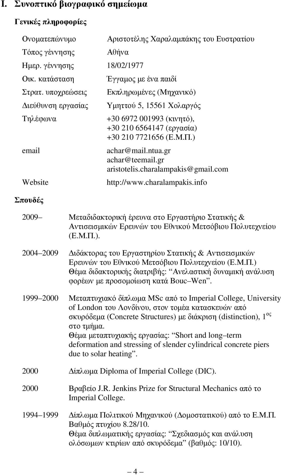 (Ε.Μ.Π.) achar@mail.ntua.gr achar@teemail.gr aristotelis.charalampakis@gmail.com http://www.charalampakis.info 2009 Μεταδιδακτορική έρευνα στο Εργαστήριο Στατικής & Αντισεισµικών Ερευνών του Εθνικού Μετσόβιου Πολυτεχνείου (Ε.