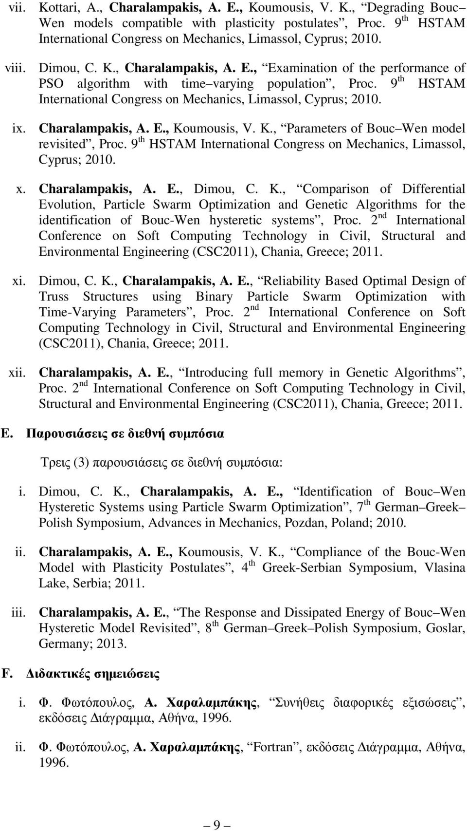 ix. Charalampakis, A. E., Koumousis, V. K., Parameters of Bouc Wen model revisited, Proc. 9 th HSTAM International Congress on Mechanics, Limassol, Cyprus; 2010. x. Charalampakis, A. E., Dimou, C. K., Comparison of Differential Evolution, Particle Swarm Optimization and Genetic Algorithms for the identification of Bouc-Wen hysteretic systems, Proc.