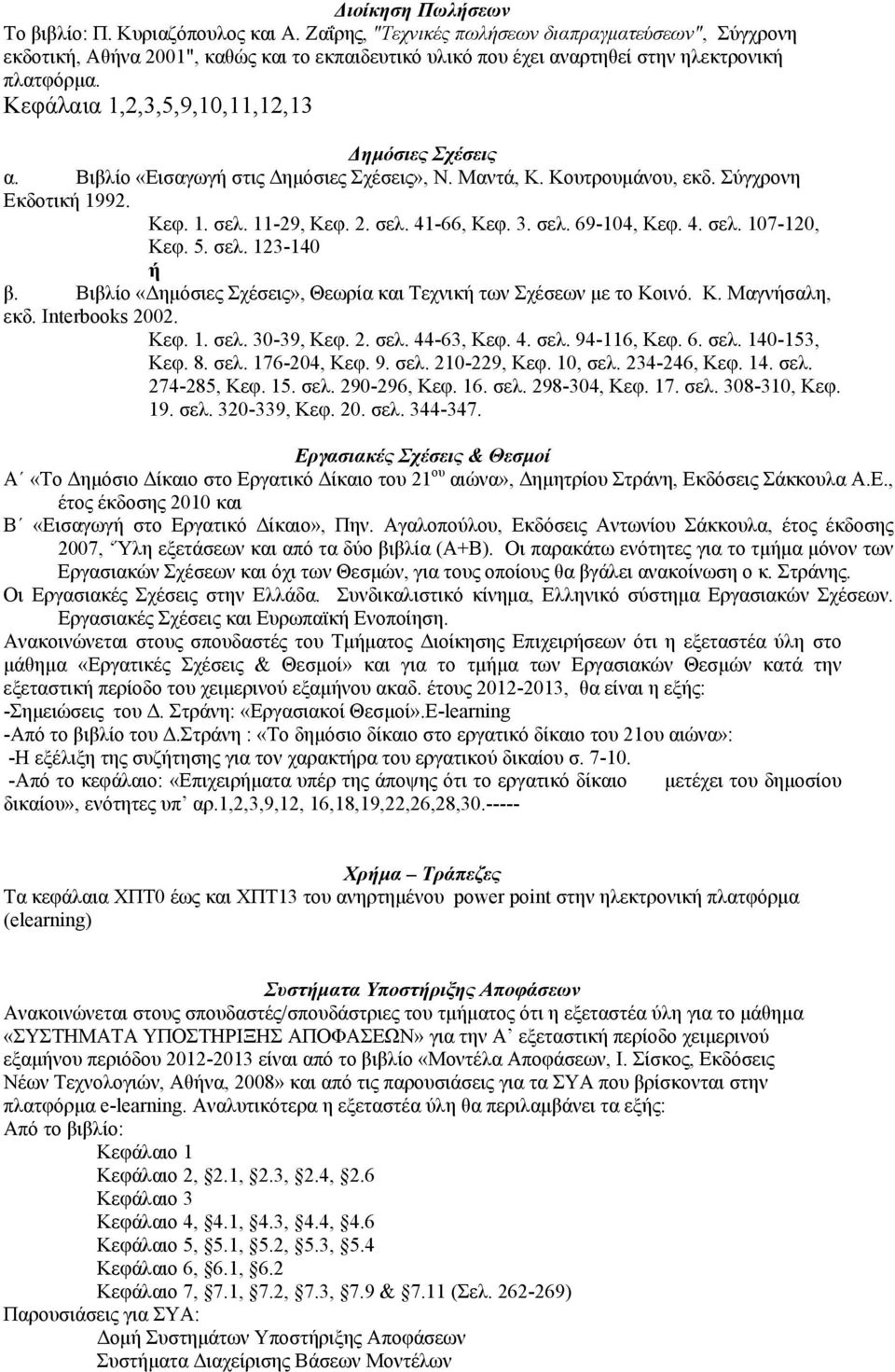 Κεφάλαια 1,2,3,5,9,10,11,12,13 Δημόσιες Σχέσεις α. Βιβλίο «Εισαγωγή στις Δημόσιες Σχέσεις», Ν. Μαντά, Κ. Κουτρουμάνου, εκδ. Σύγχρονη Εκδοτική 1992. Κεφ. 1. σελ. 11-29, Κεφ. 2. σελ. 41-66, Κεφ. 3. σελ. 69-104, Κεφ.