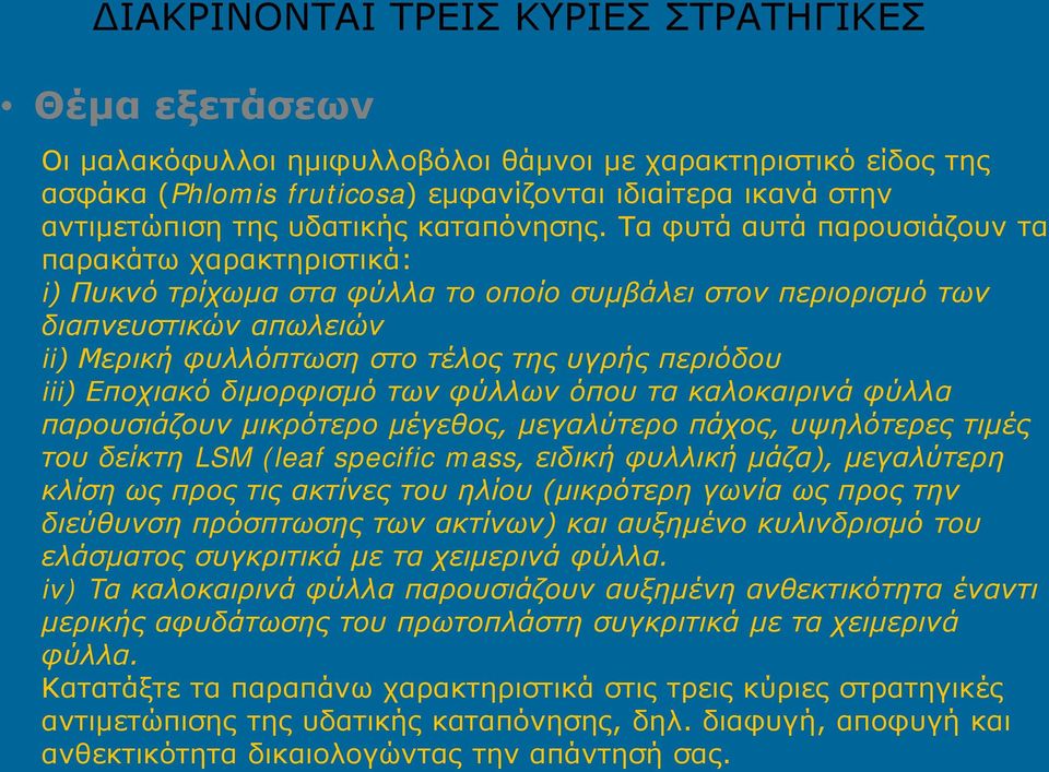 Τα φυτά αυτά παρουσιάζουν τα παρακάτω χαρακτηριστικά: i) Πυκνό τρίχωμα στα φύλλα το οποίο συμβάλει στον περιορισμό των διαπνευστικών απωλειών ii) Μερική φυλλόπτωση στο τέλος της υγρής περιόδου iii)