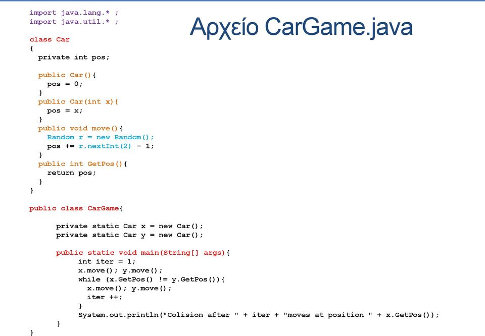 nextint(2) - 1; public int GetPos(){ return pos; public class CarGame{ private static Car x = new Car(); private static Car y = new