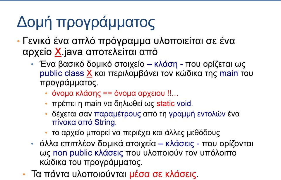 όνομα κλάσης == όνομα αρχειου!! πρέπει η main να δηλωθεί ως static void. δέχεται σαν παραμέτρους από τη γραμμή εντολών ένα πίνακα από String.