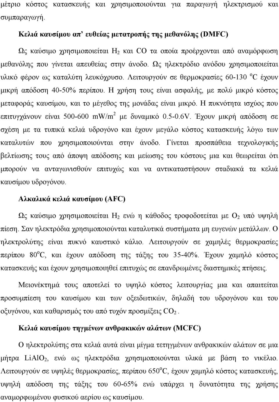 Ως ηλεκτρόδιο ανόδου χρησιµοποιείται υλικό φέρον ως καταλύτη λευκόχρυσο. Λειτουργούν σε θερµοκρασίες 60-130 o C έχουν µικρή απόδοση 40-50% περίπου.