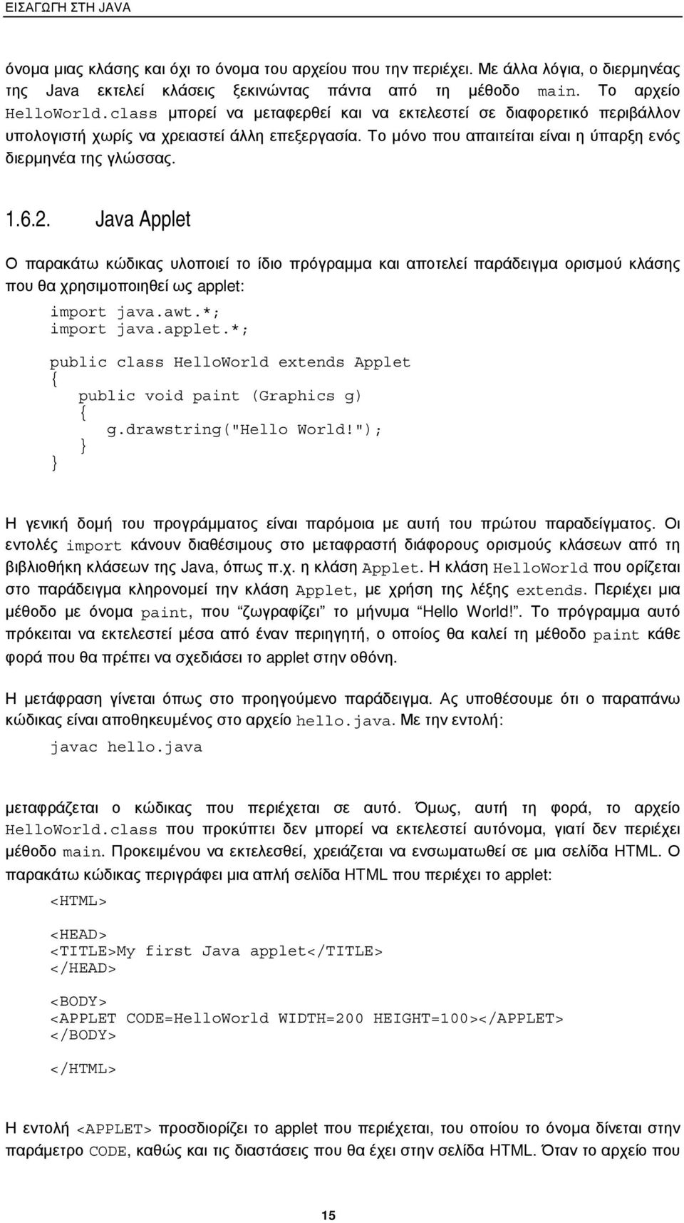 Java Applet Ο παρακάτω κώδικας υλοποιεί το ίδιο πρόγραµµα και αποτελεί παράδειγµα ορισµού κλάσης που θα χρησιµοποιηθεί ως applet: