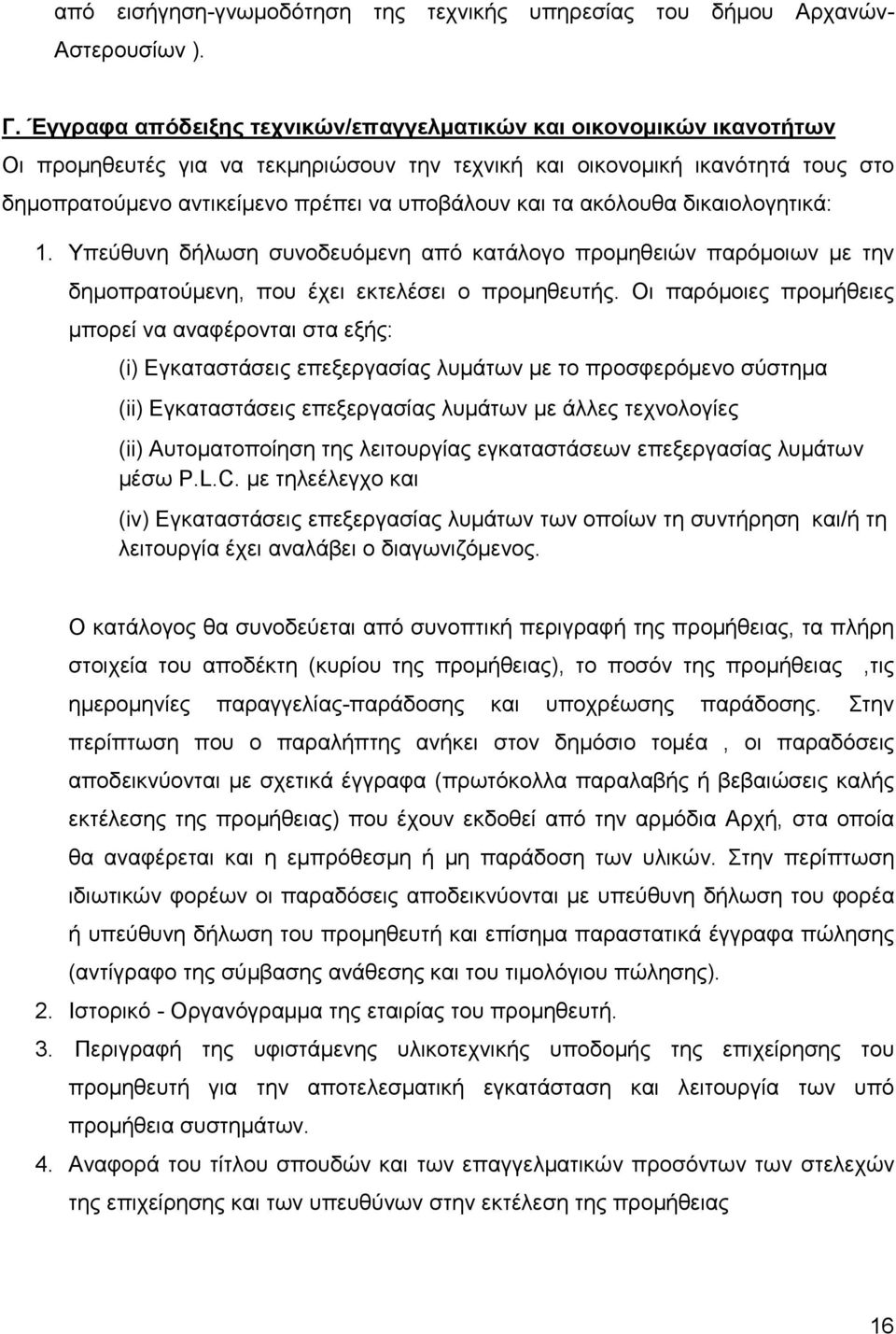 και τα ακόλουθα δικαιολογητικά: 1. Υπεύθυνη δήλωση συνοδευόµενη από κατάλογο προµηθειών παρόµοιων µε την δηµοπρατούµενη, που έχει εκτελέσει ο προµηθευτής.