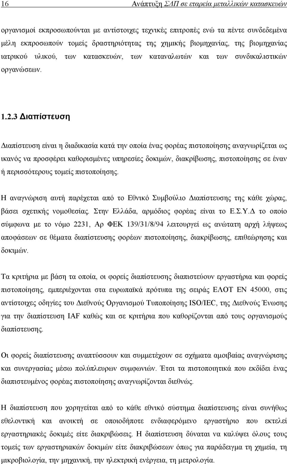 3 Διαπίστευση Διαπίστευση είναι η διαδικασία κατά την οποία ένας φορέας πιστοποίησης αναγνωρίζεται ως ικανός να προσφέρει καθορισμένες υπηρεσίες δοκιμών, διακρίβωσης, πιστοποίησης σε έναν ή