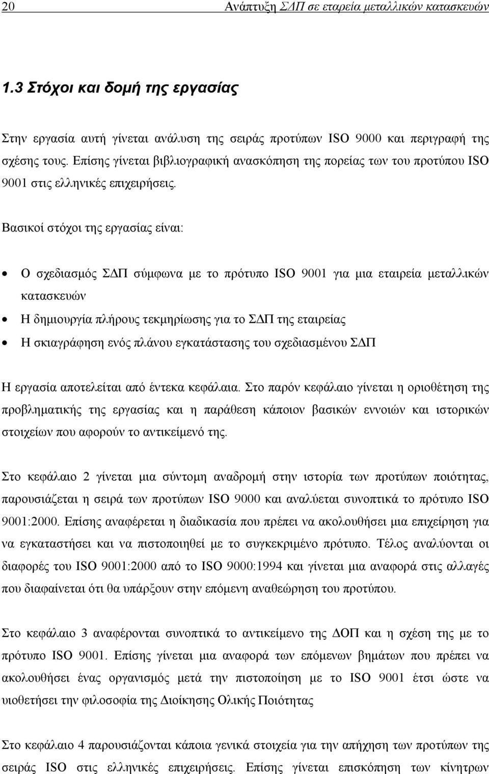 Βασικοί στόχοι της εργασίας είναι: Ο σχεδιασμός ΣΔΠ σύμφωνα με το πρότυπο ISO 9001 για μια εταιρεία μεταλλικών κατασκευών Η δημιουργία πλήρους τεκμηρίωσης για το ΣΔΠ της εταιρείας Η σκιαγράφηση ενός