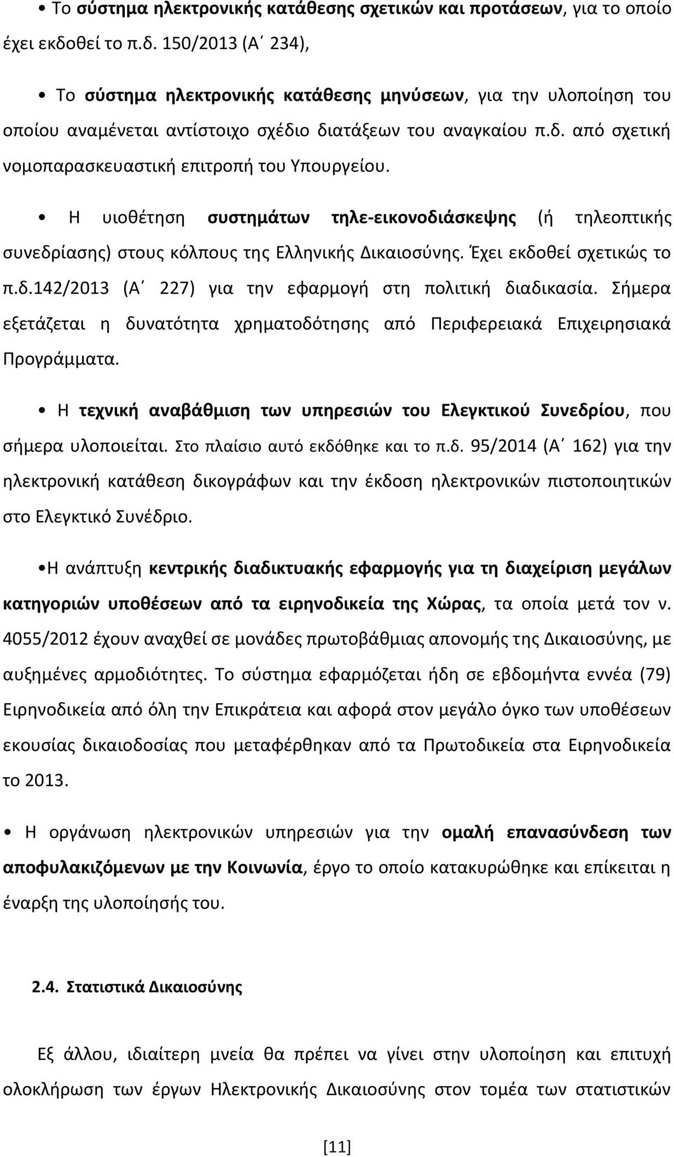 Η υιοθέτηση συστημάτων τηλε-εικονοδιάσκεψης (ή τηλεοπτικής συνεδρίασης) στους κόλπους της Ελληνικής Δικαιοσύνης. Έχει εκδοθεί σχετικώς το π.δ.142/2013 (Α 227) για την εφαρμογή στη πολιτική διαδικασία.