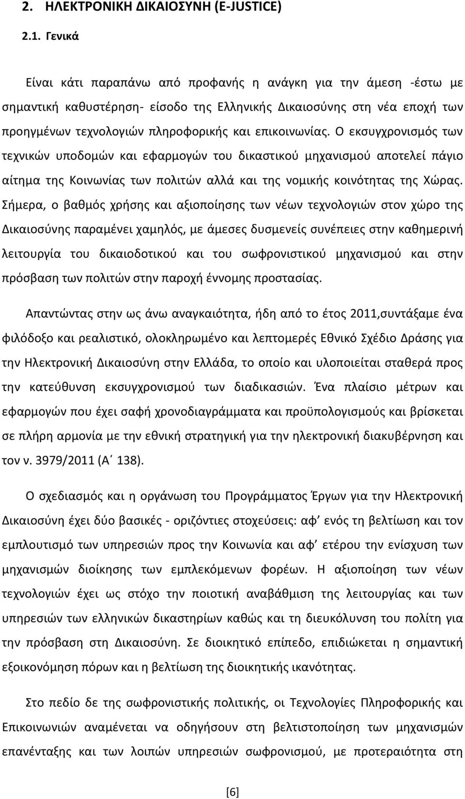 Ο εκσυγχρονισμός των τεχνικών υποδομών και εφαρμογών του δικαστικού μηχανισμού αποτελεί πάγιο αίτημα της Κοινωνίας των πολιτών αλλά και της νομικής κοινότητας της Χώρας.