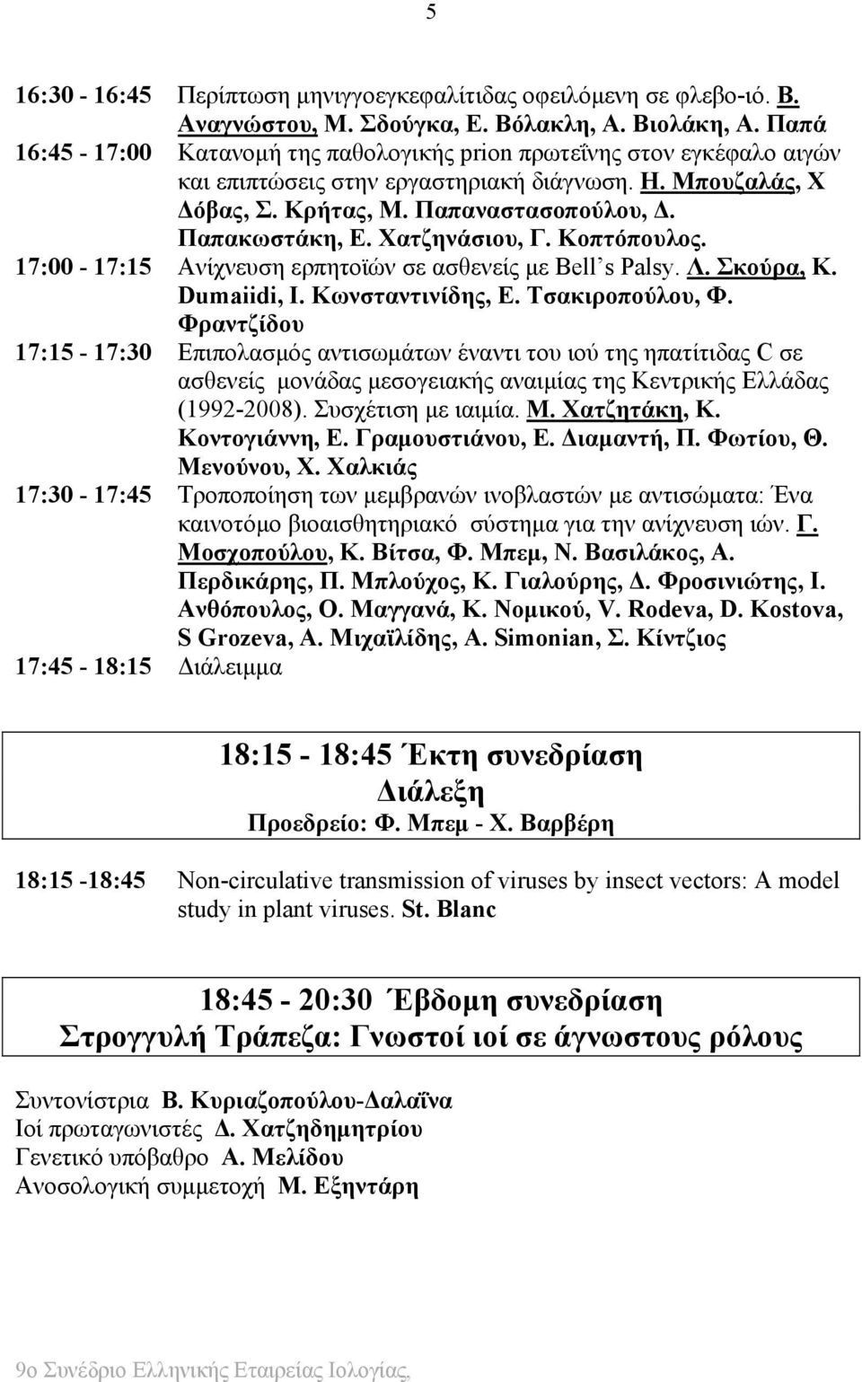 Χατζηνάσιου, Γ. Κοπτόπουλος. 17:00-17:15 Ανίχνευση ερπητοϊών σε ασθενείς με Bell s Palsy. Λ. Σκούρα, Κ. Dumaiidi, Ι. Κωνσταντινίδης, Ε. Τσακιροπούλου, Φ.