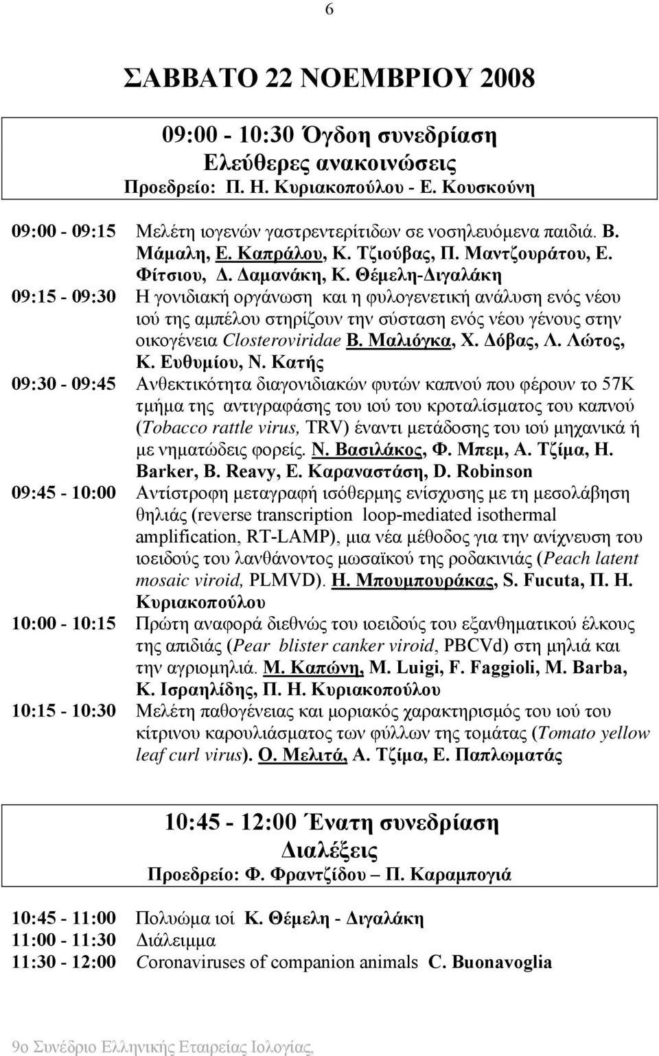 Θέμελη-Διγαλάκη 09:15-09:30 Η γονιδιακή οργάνωση και η φυλογενετική ανάλυση ενός νέου ιού της αμπέλου στηρίζουν την σύσταση ενός νέου γένους στην οικογένεια Closteroviridae Β. Μαλιόγκα, Χ. Δόβας, Λ.