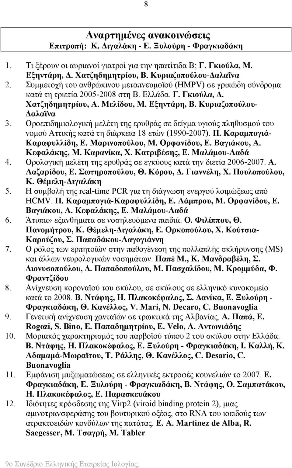 Κυριαζοπούλου- Δαλαΐνα 3. Οροεπιδημιολογική μελέτη της ερυθράς σε δείγμα υγιούς πληθυσμού του νομού Αττικής κατά τη διάρκεια 18 ετών (1990-2007). Π. Καραμπογιά- Καραφυλλίδη, Ε. Μαρινοπούλου, Μ.