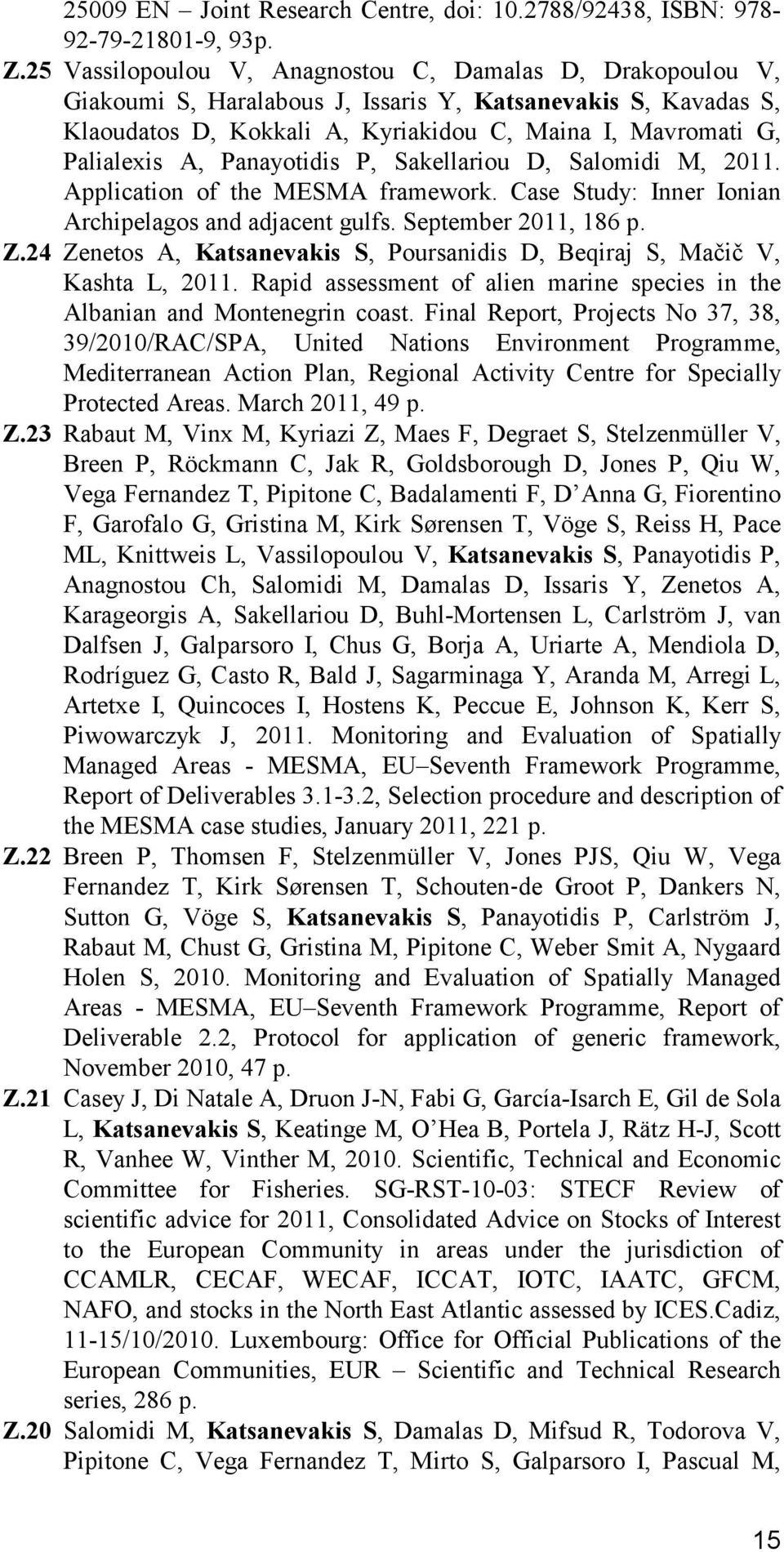 Panayotidis P, Sakellariou D, Salomidi M, 2011. Application of the MESMA framework. Case Study: Inner Ionian Archipelagos and adjacent gulfs. September 2011, 186 p. Z.