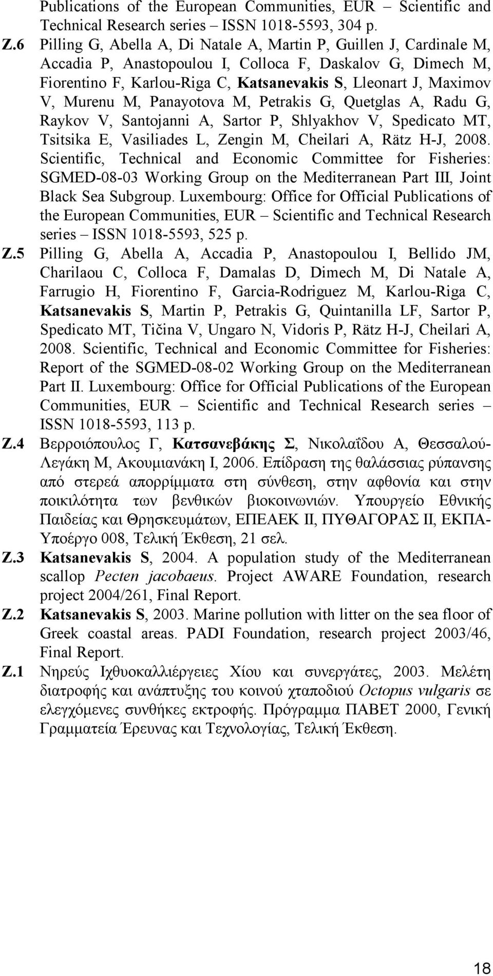 Murenu M, Panayotova M, Petrakis G, Quetglas A, Radu G, Raykov V, Santojanni A, Sartor P, Shlyakhov V, Spedicato MT, Tsitsika E, Vasiliades L, Zengin M, Cheilari A, Rätz H-J, 2008.