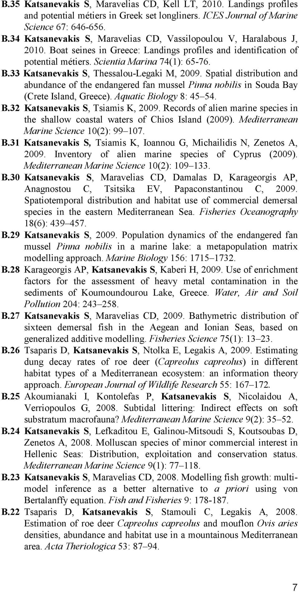 Spatial distribution and abundance of the endangered fan mussel Pinna nobilis in Souda Bay (Crete Island, Greece). Aquatic Biology 8: 45 54. B.32 Katsanevakis S, Tsiamis K, 2009.