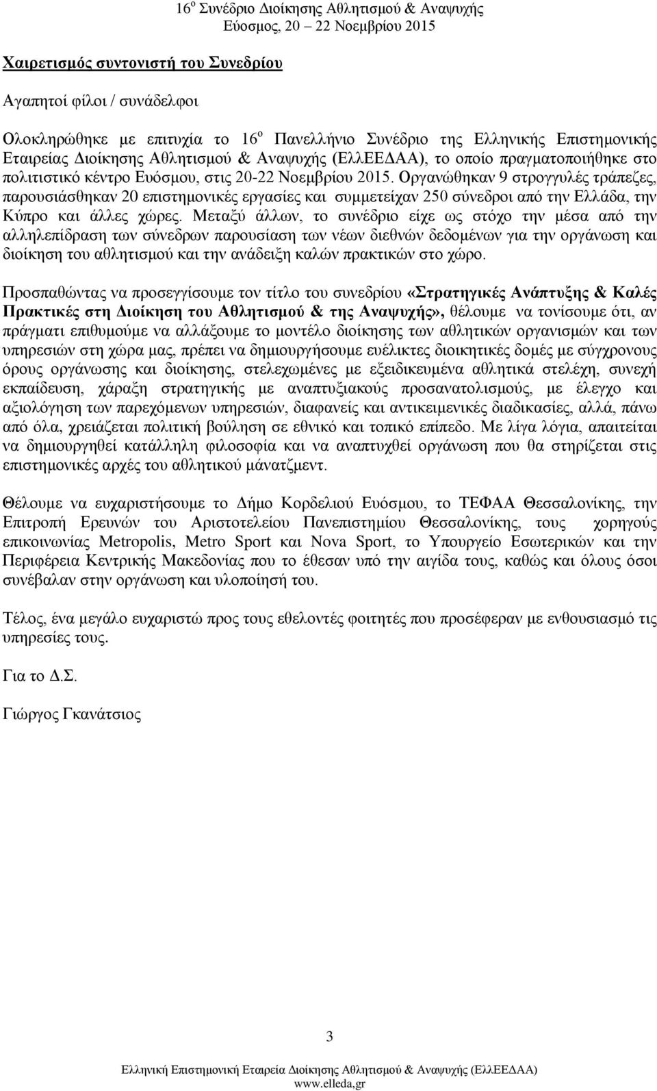 Οργανώθηκαν 9 στρογγυλές τράπεζες, παρουσιάσθηκαν 20 επιστημονικές εργασίες και συμμετείχαν 250 σύνεδροι από την Ελλάδα, την Κύπρο και άλλες χώρες.