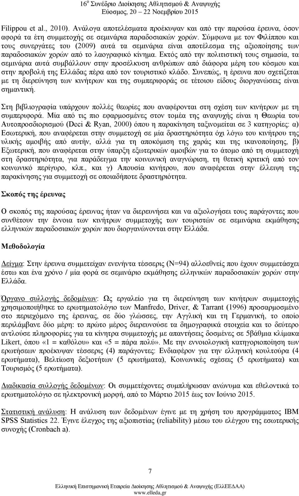 Εκτός από την πολιτιστική τους σημασία, τα σεμινάρια αυτά συμβάλλουν στην προσέλκυση ανθρώπων από διάφορα μέρη του κόσμου και στην προβολή της Ελλάδας πέρα από τον τουριστικό κλάδο.