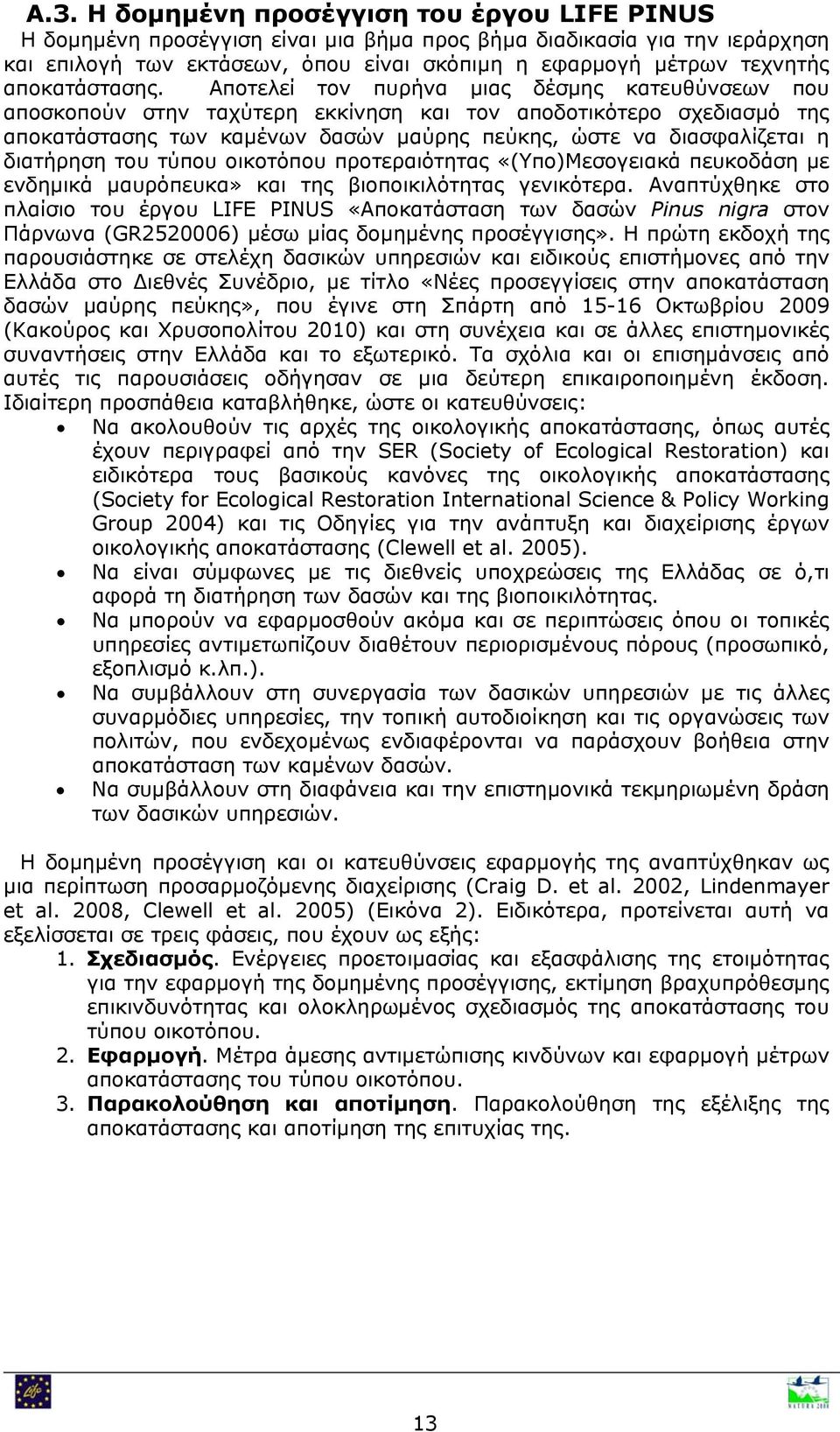 Αποτελεί τον πυρήνα μιας δέσμης κατευθύνσεων που αποσκοπούν στην ταχύτερη εκκίνηση και τον αποδοτικότερο σχεδιασμό της αποκατάστασης των καμένων δασών μαύρης πεύκης, ώστε να διασφαλίζεται η διατήρηση