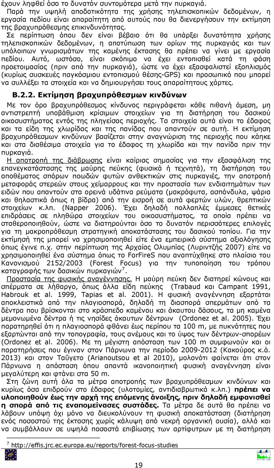 Σε περίπτωση όπου δεν είναι βέβαιο ότι θα υπάρξει δυνατότητα χρήσης τηλεπισκοπικών δεδομένων, η αποτύπωση των ορίων της πυρκαγιάς και των υπόλοιπων γνωρισμάτων της καμένης έκτασης θα πρέπει να γίνει