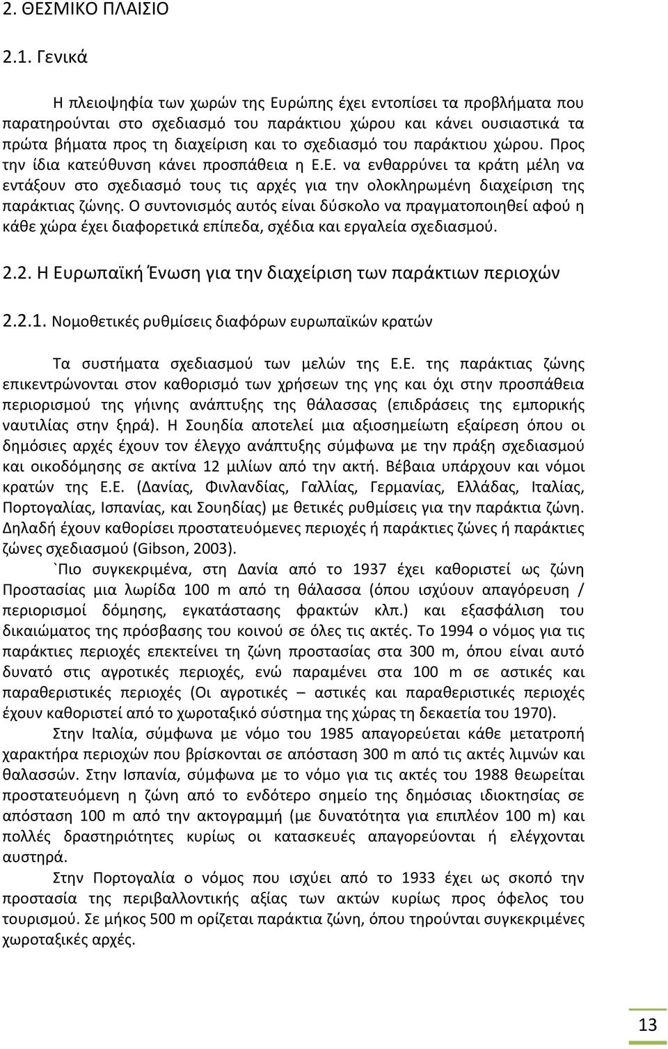 παράκτιου χώρου. Προς την ίδια κατεύθυνση κάνει προσπάθεια η Ε.Ε. να ενθαρρύνει τα κράτη μέλη να εντάξουν στο σχεδιασμό τους τις αρχές για την ολοκληρωμένη διαχείριση της παράκτιας ζώνης.