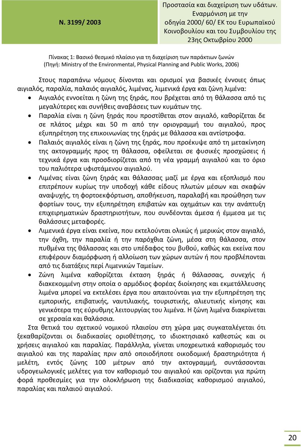 the Environmental, Physical Planning and Public Works, 2006) Στους παραπάνω νόμους δίνονται και ορισμοί για βασικές έννοιες όπως αιγιαλός, παραλία, παλαιός αιγιαλός, λιμένας, λιμενικά έργα και ζώνη