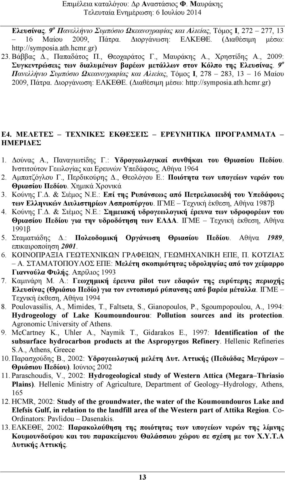 9 ο Πανελλήνιο Συµπόσιο Ωκεανογραφίας και Αλιείας, Τόµος Ι, 278 283, 13 16 Μαίου 2009, Πάτρα. ιοργάνωση: ΕΛΚΕΘΕ. ( ιαθέσιµη µέσω: http://symposia.ath.hcmr.gr) Ε4.