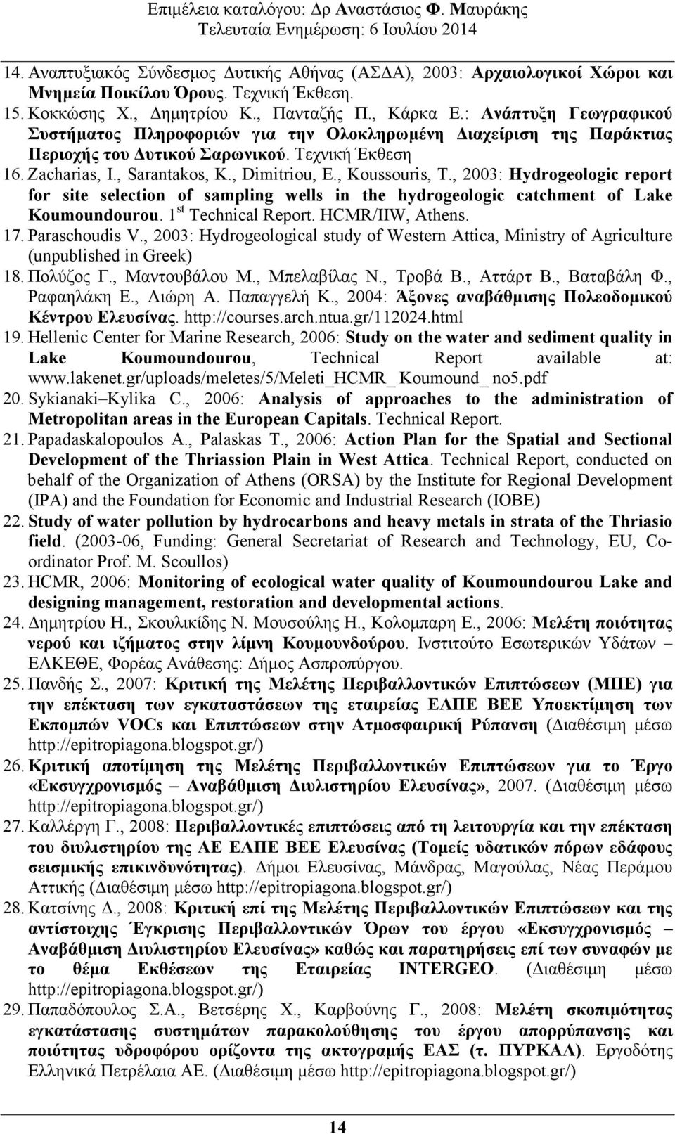 , Koussouris, T., 2003: Hydrogeologic report for site selection of sampling wells in the hydrogeologic catchment of Lake Koumoundourou. 1 st Technical Report. HCMR/IIW, Athens. 17. Paraschoudis V.