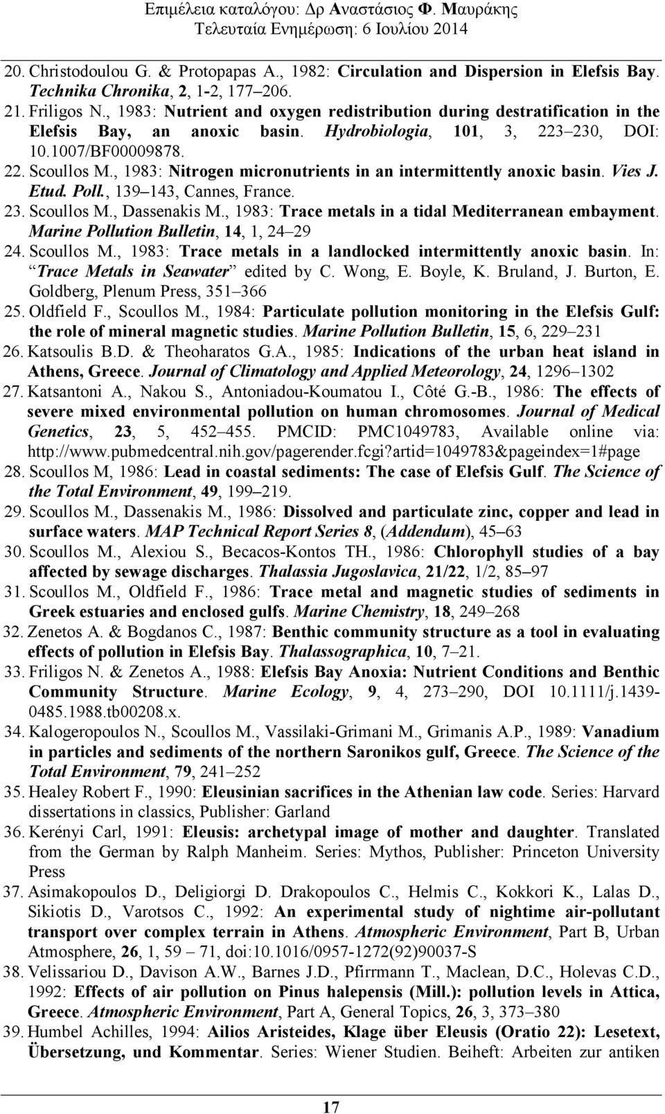 , 1983: Nitrogen micronutrients in an intermittently anoxic basin. Vies J. Etud. Poll., 139 143, Cannes, France. 23. Scoullos M., Dassenakis M., 1983: Trace metals in a tidal Mediterranean embayment.