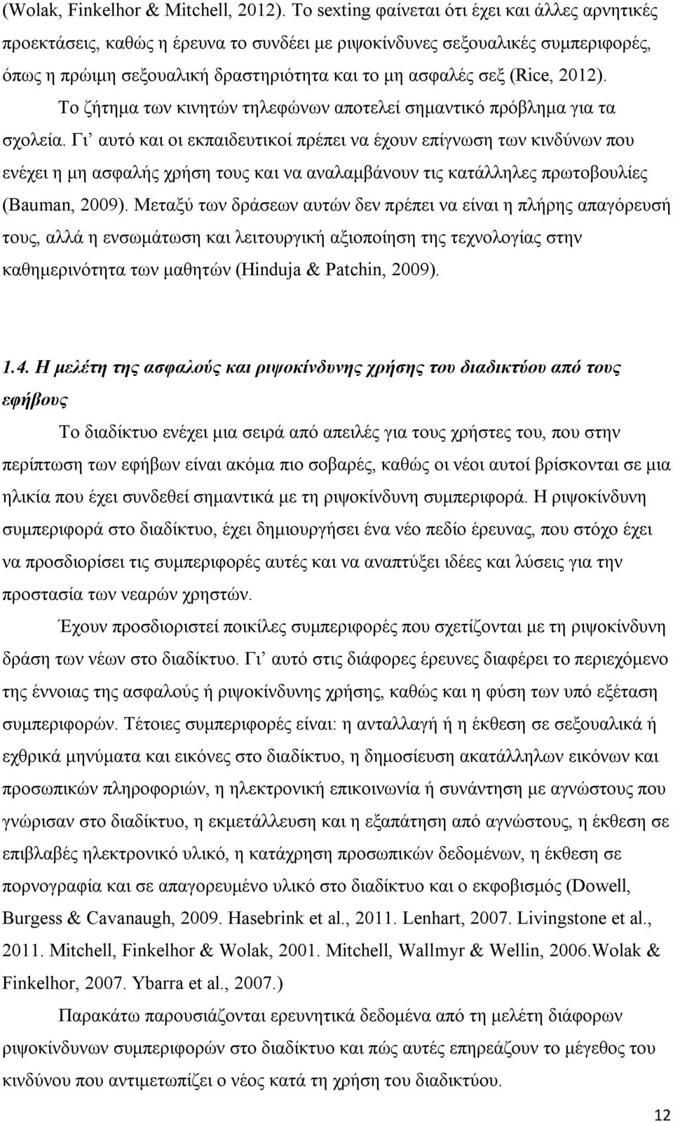 2012). Το ζήτημα των κινητών τηλεφώνων αποτελεί σημαντικό πρόβλημα για τα σχολεία.