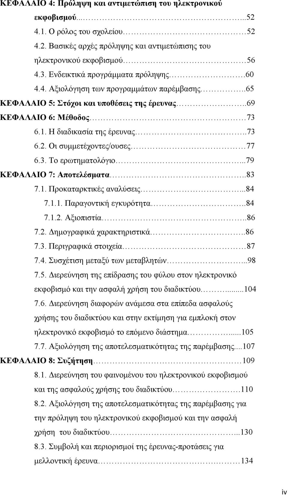 Οι συμμετέχοντες/ουσες 77 6.3. Το ερωτηματολόγιο...79 ΚΕΦΑΛΑΙΟ 7: Αποτελέσματα..83 7.1. Προκαταρκτικές αναλύσεις...84 7.1.1. Παραγοντική εγκυρότητα..84 7.1.2. Αξιοπιστία..86 7.2. Δημογραφικά χαρακτηριστικά.