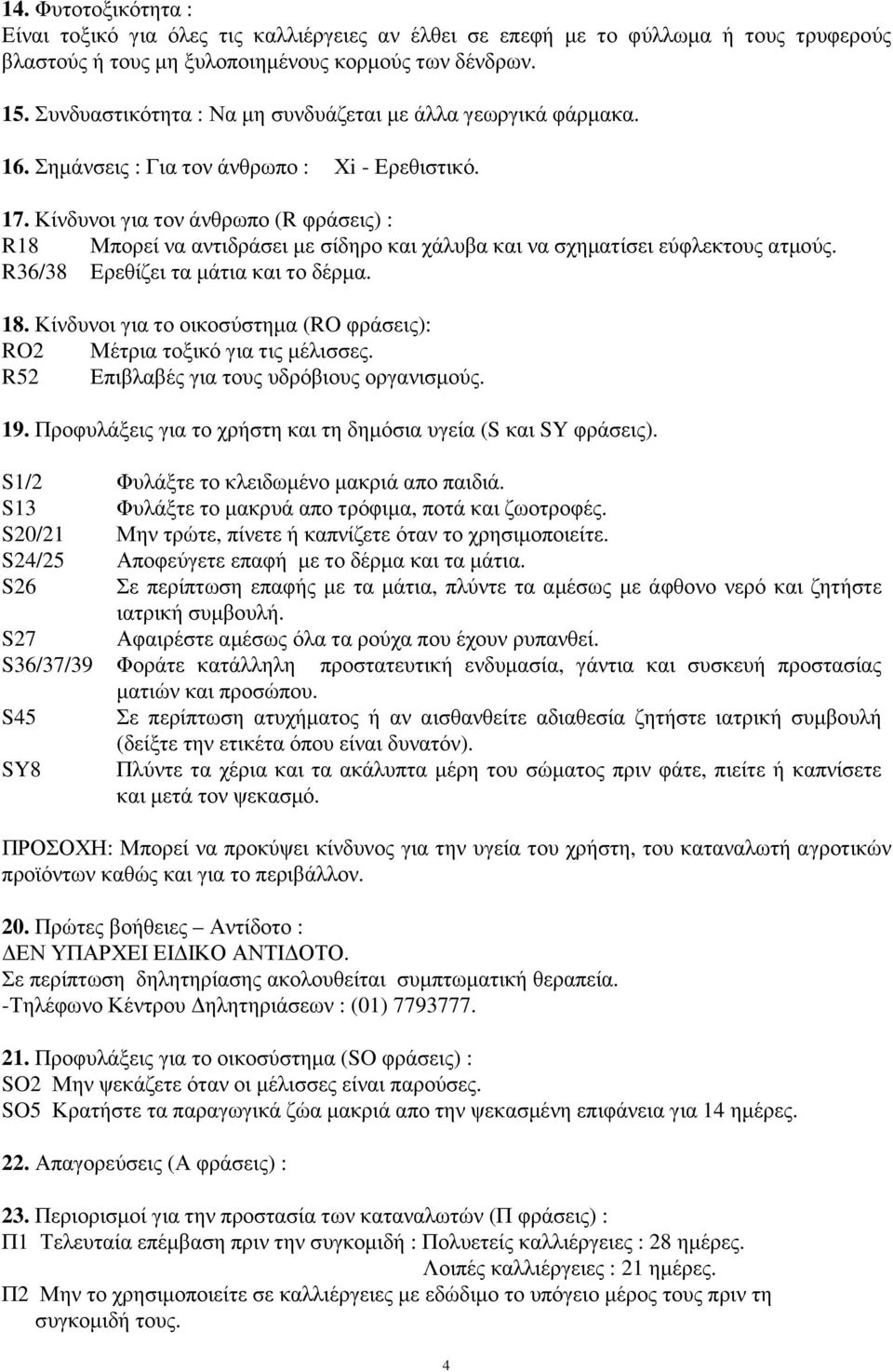 Κίνδυνοι για τον άνθρωπο (R φράσεις) : R18 Μπορεί να αντιδράσει µε σίδηρο και χάλυβα και να σχηµατίσει εύφλεκτους ατµούς. R36/38 Ερεθίζει τα µάτια και το δέρµα. 18.